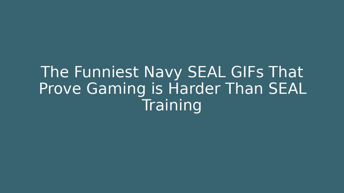 The Funniest Navy SEAL GIFs That Prove Gaming is Harder Than SEAL Training