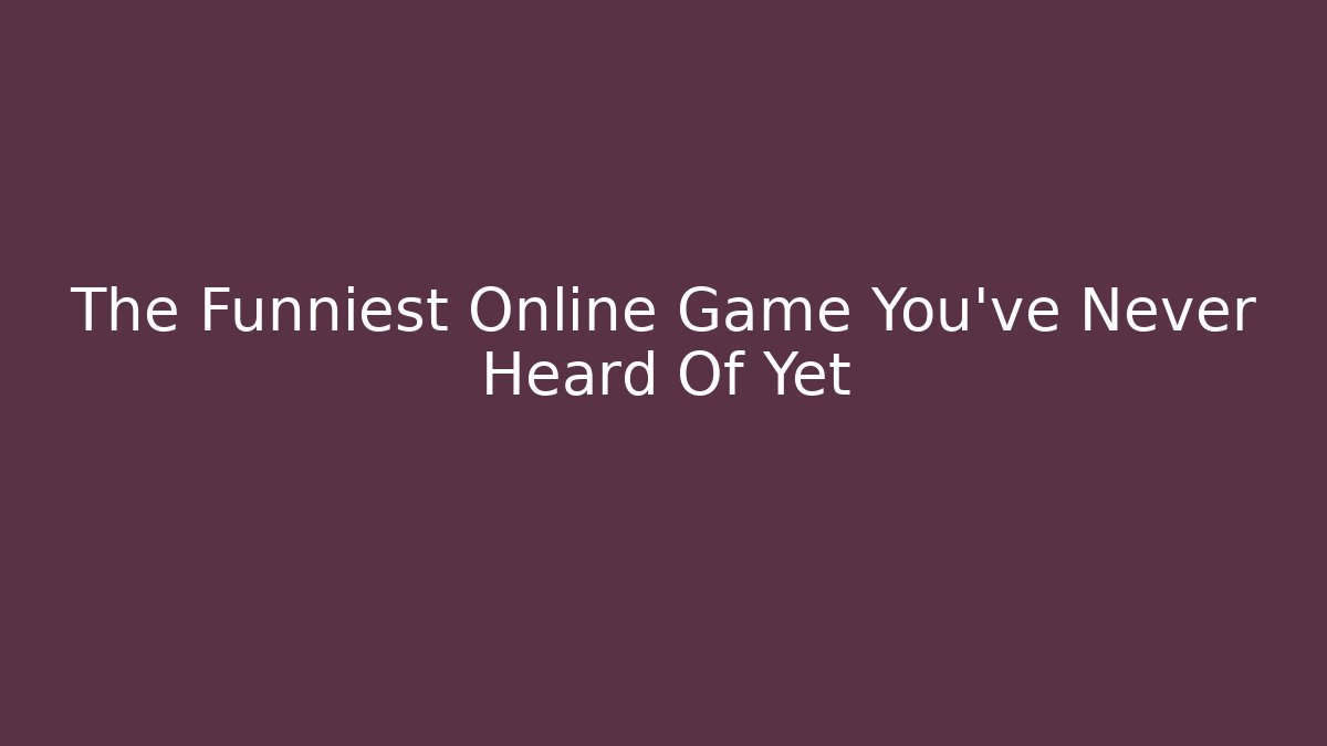 The Funniest Online Game You've Never Heard Of Yet