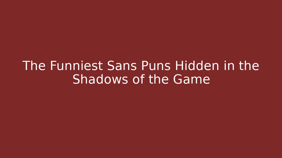 The Funniest Sans Puns Hidden in the Shadows of the Game