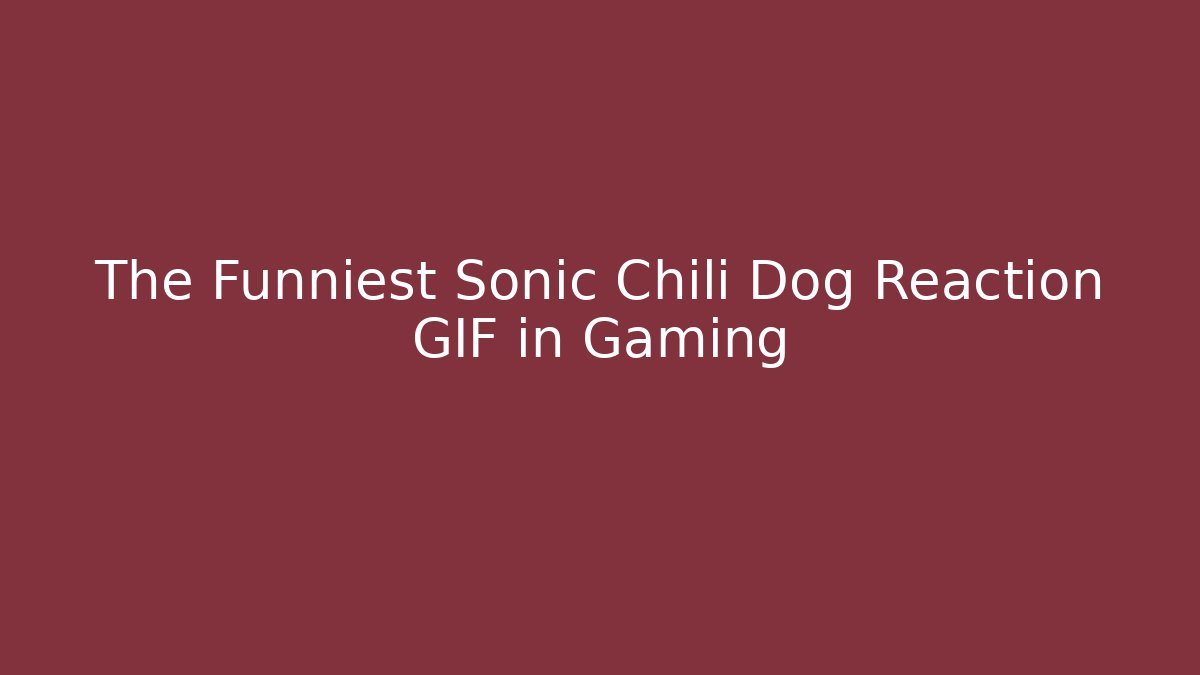 The Funniest Sonic Chili Dog Reaction GIF in Gaming