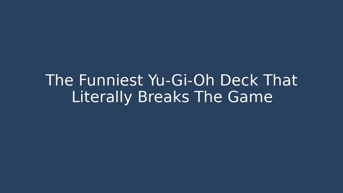 The Funniest Yu-Gi-Oh Deck That Literally Breaks The Game