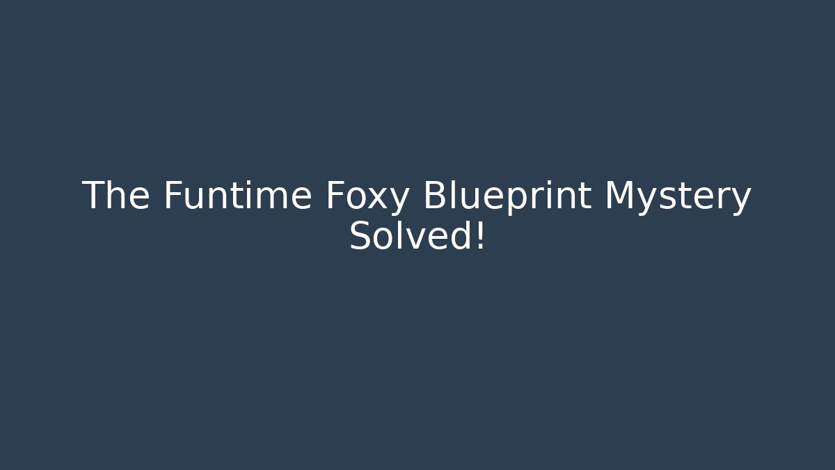 The Funtime Foxy Blueprint Mystery Solved!