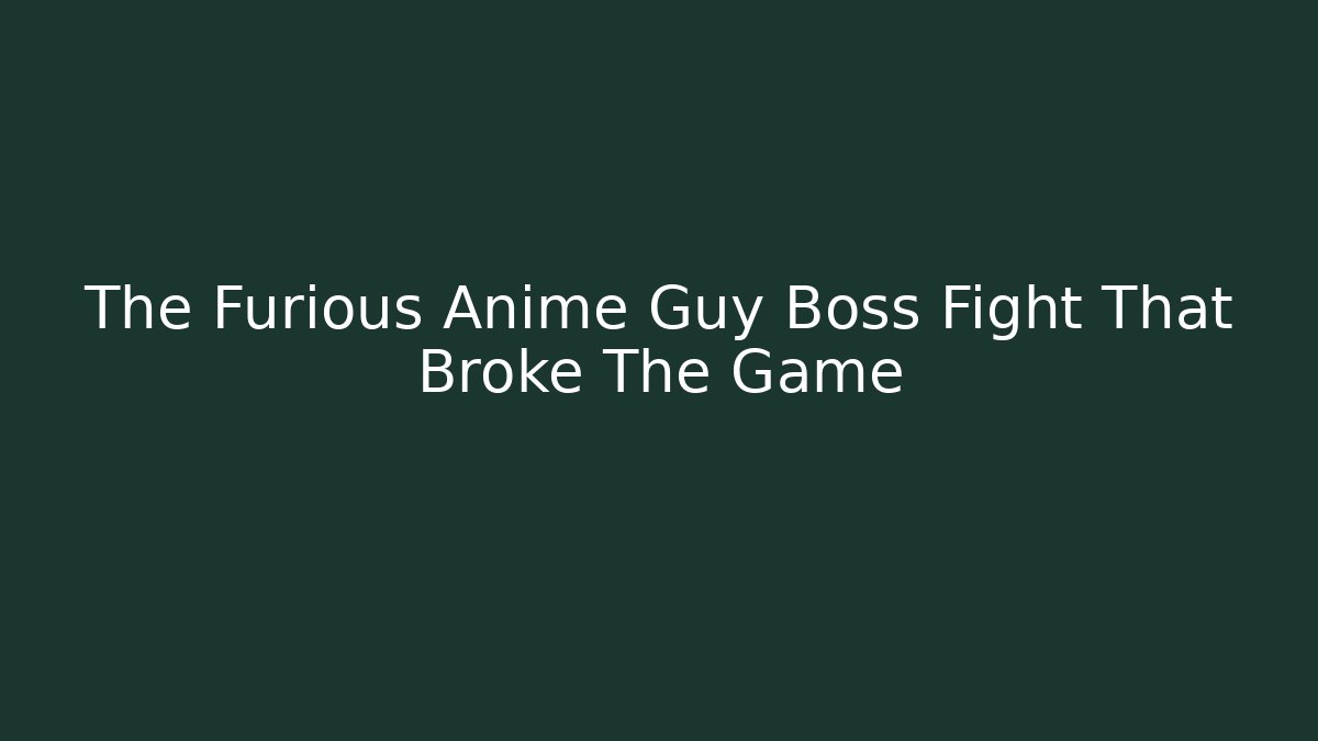 The Furious Anime Guy Boss Fight That Broke The Game