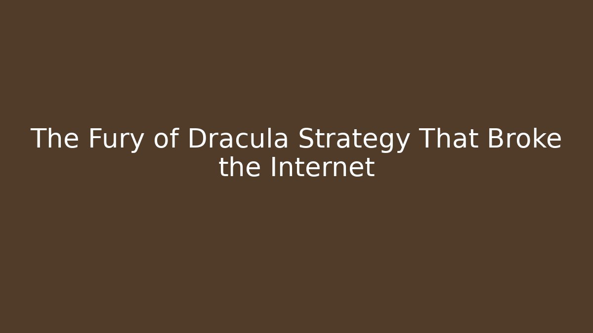 The Fury of Dracula Strategy That Broke the Internet
