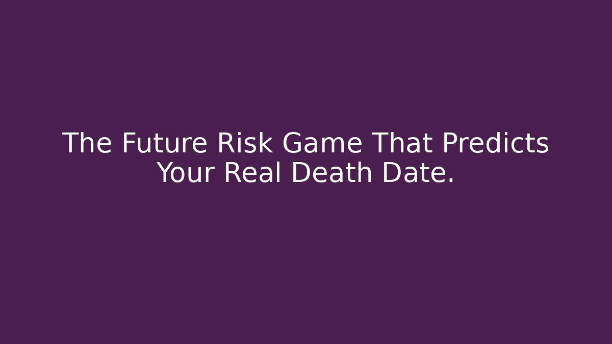 The Future Risk Game That Predicts Your Real Death Date.