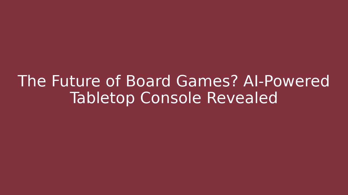 The Future of Board Games? AI-Powered Tabletop Console Revealed
