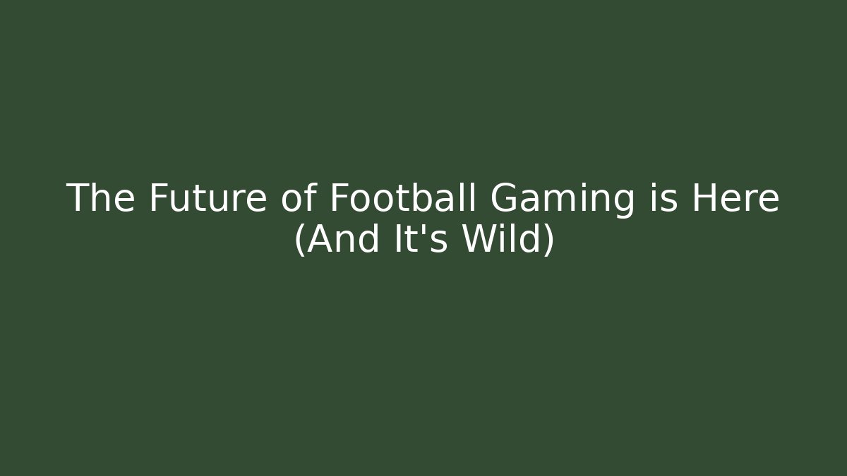 The Future of Football Gaming is Here (And It's Wild)