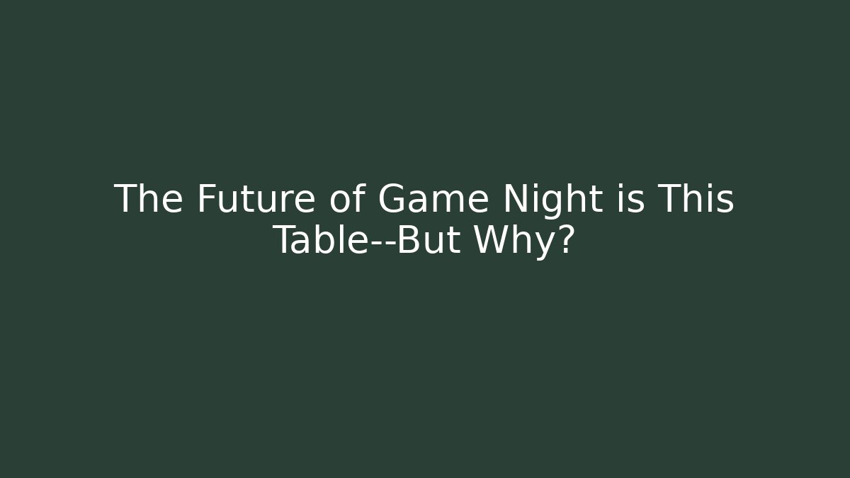 The Future of Game Night is This Table—But Why?
