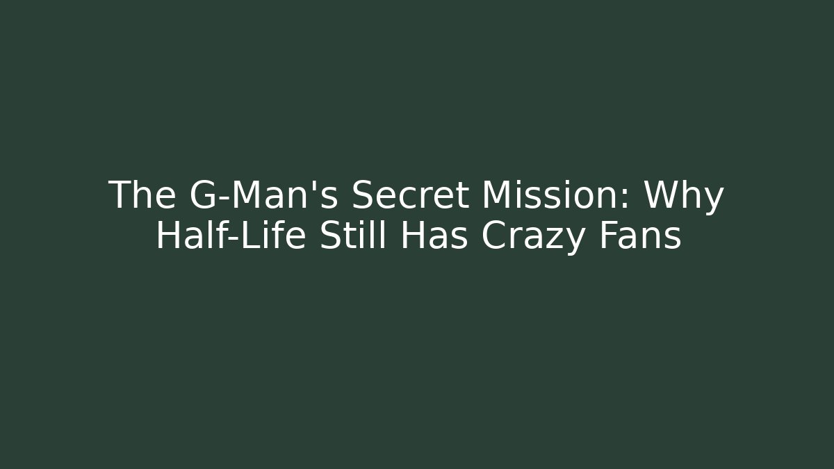The G-Man's Secret Mission: Why Half-Life Still Has Crazy Fans