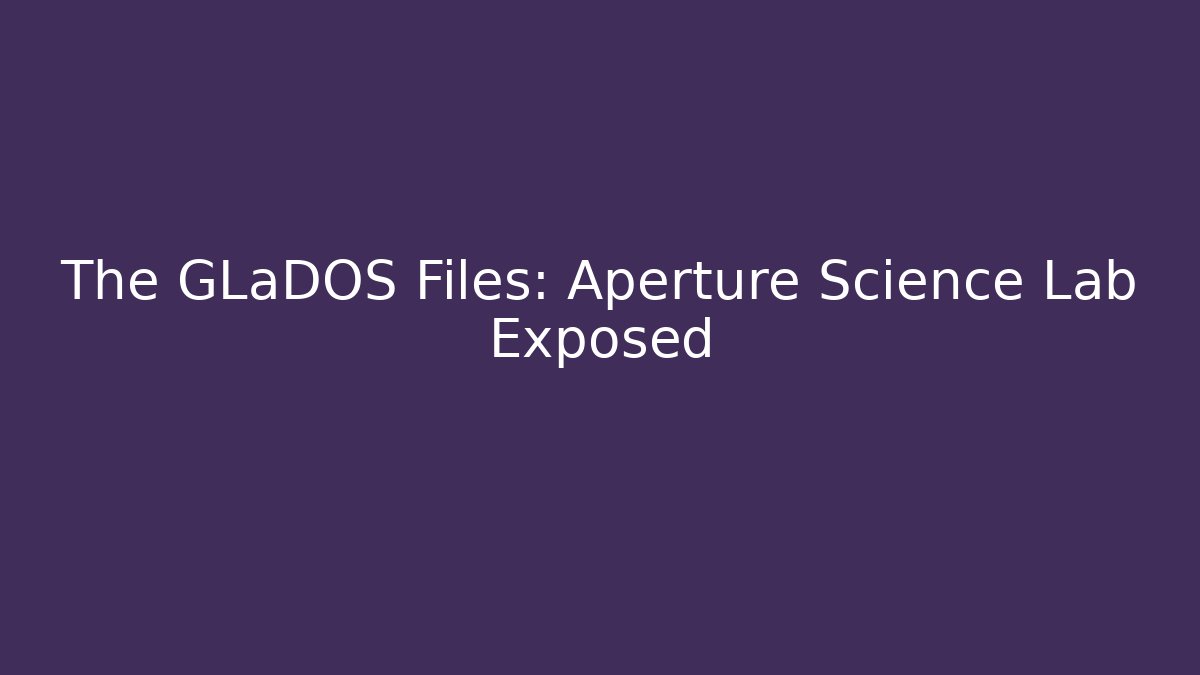 The GLaDOS Files: Aperture Science Lab Exposed - Critter Realm