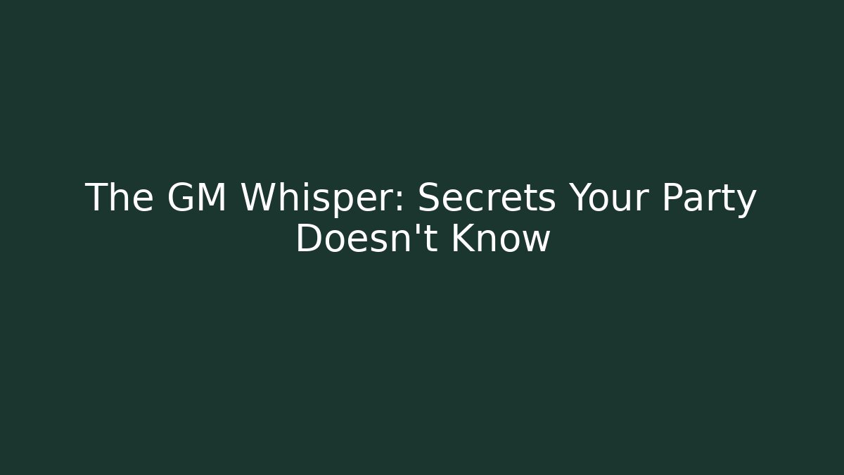 The GM Whisper: Secrets Your Party Doesn't Know