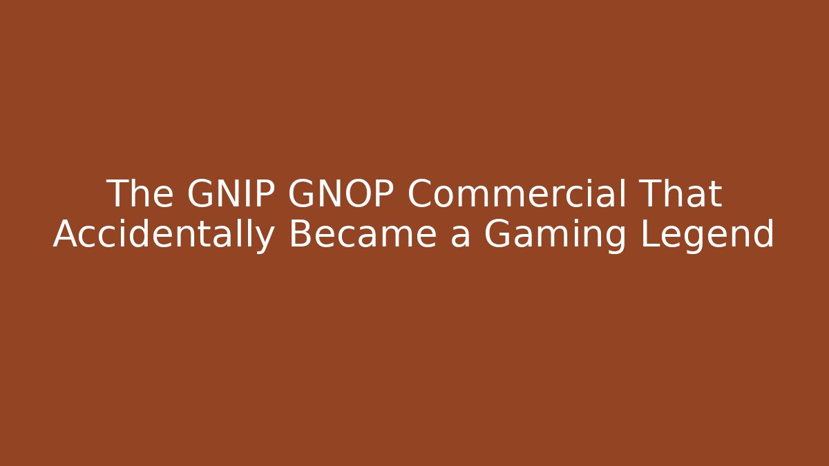The GNIP GNOP Commercial That Accidentally Became a Gaming Legend