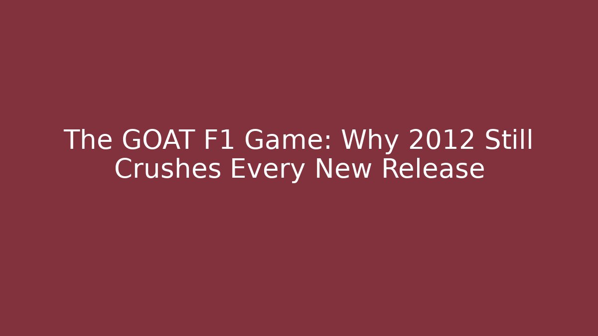 The GOAT F1 Game: Why 2012 Still Crushes Every New Release