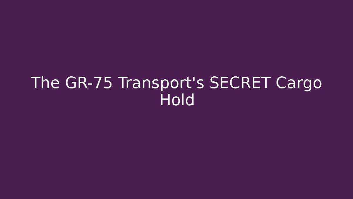The GR-75 Transport's SECRET Cargo Hold