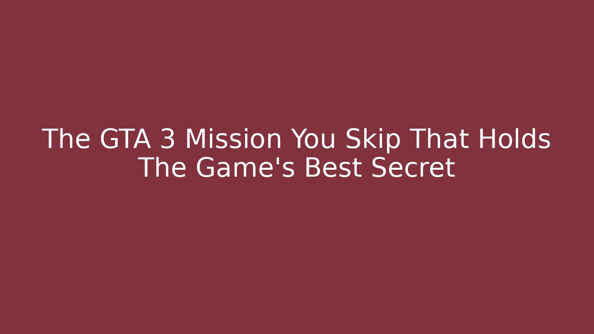The GTA 3 Mission You Skip That Holds The Game's Best Secret