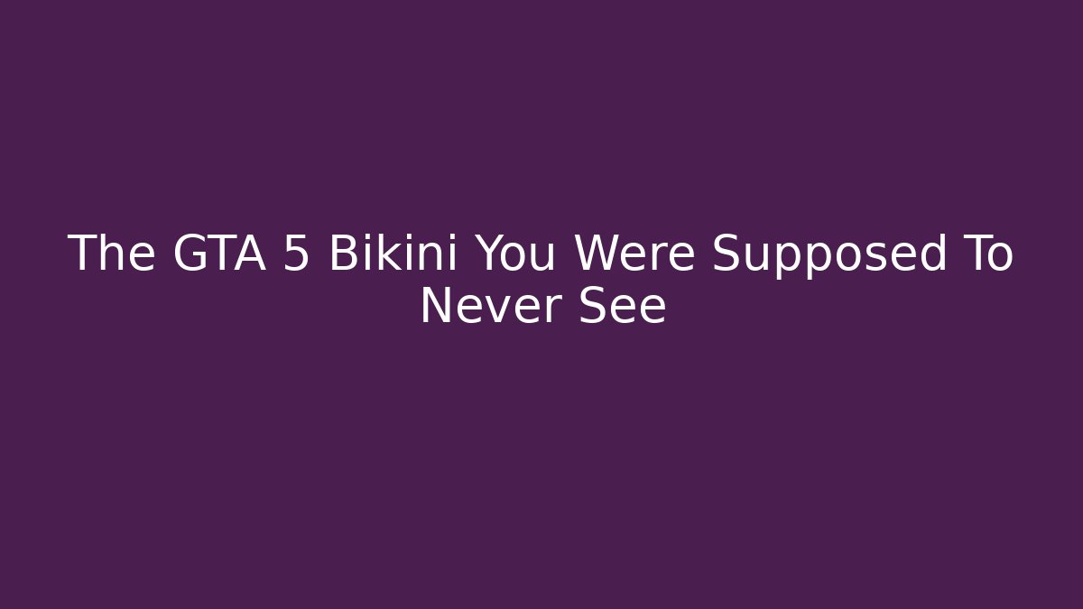 The GTA 5 Bikini You Were Supposed To Never See - Critter Realm