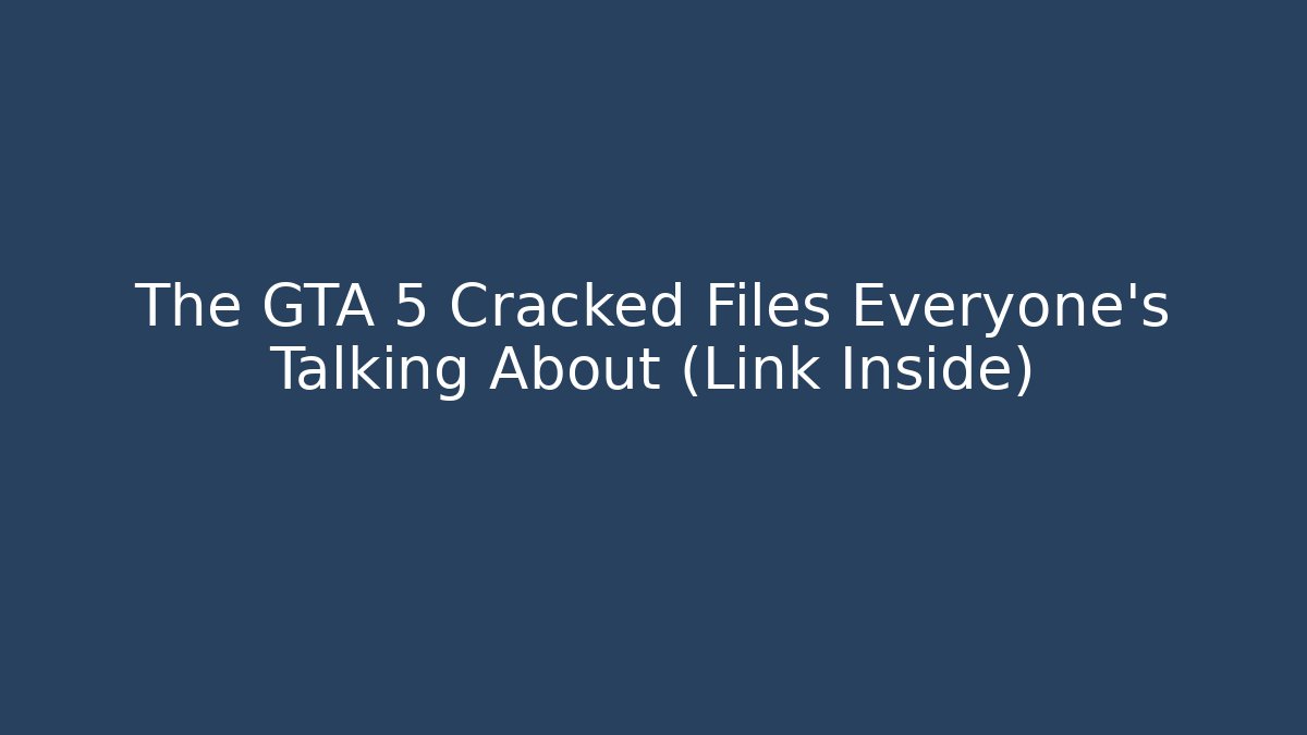 The GTA 5 Cracked Files Everyone’s Talking About (Link Inside) - Critter Realm