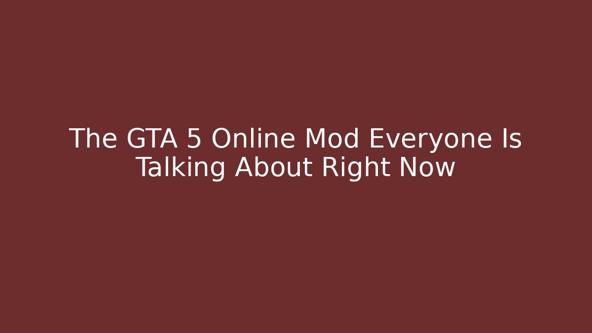 The GTA 5 Online Mod Everyone Is Talking About Right Now
