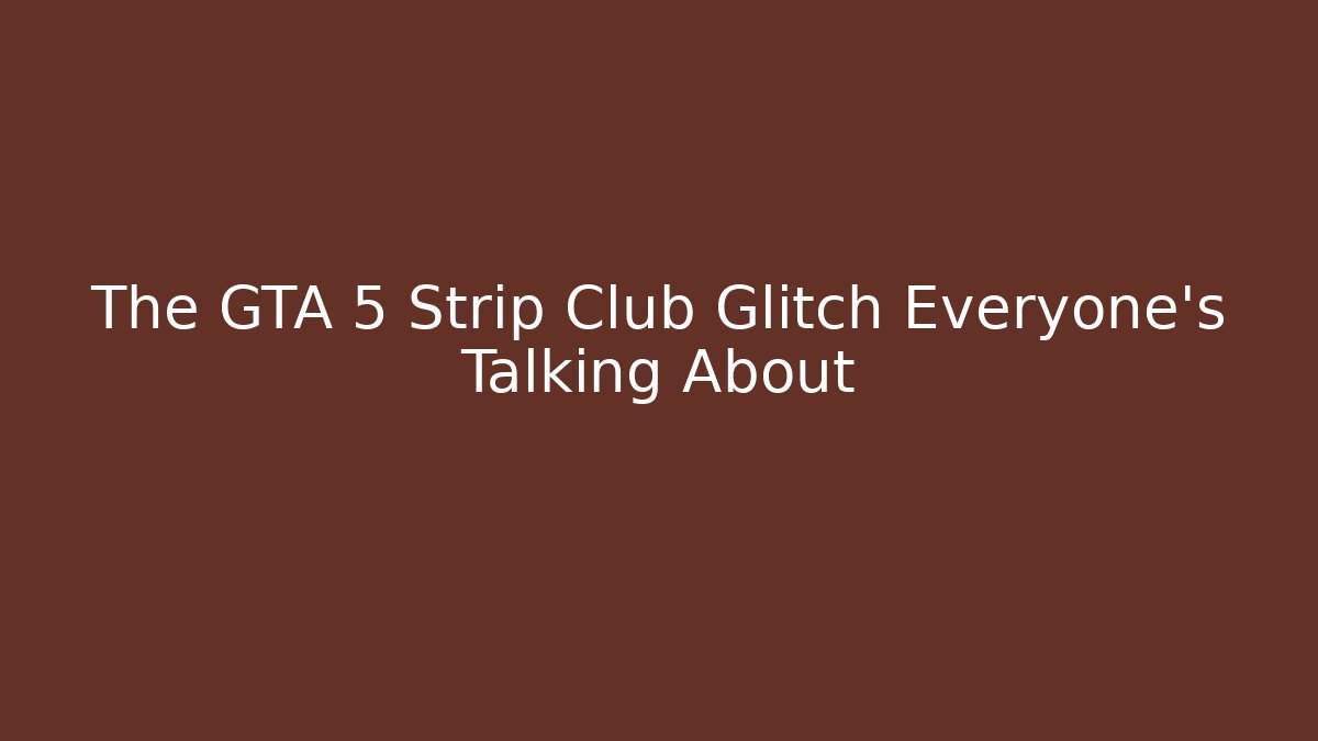 The GTA 5 Strip Club Glitch Everyone's Talking About