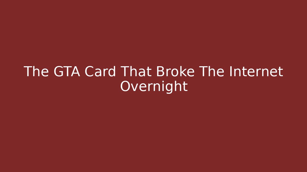 The GTA Card That Broke The Internet Overnight