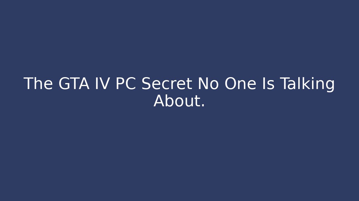 The GTA IV PC Secret No One Is Talking About.