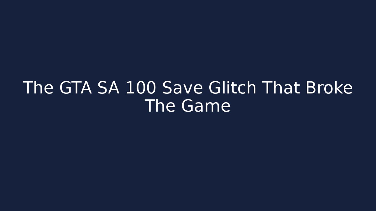 The GTA SA 100 Save Glitch That Broke The Game