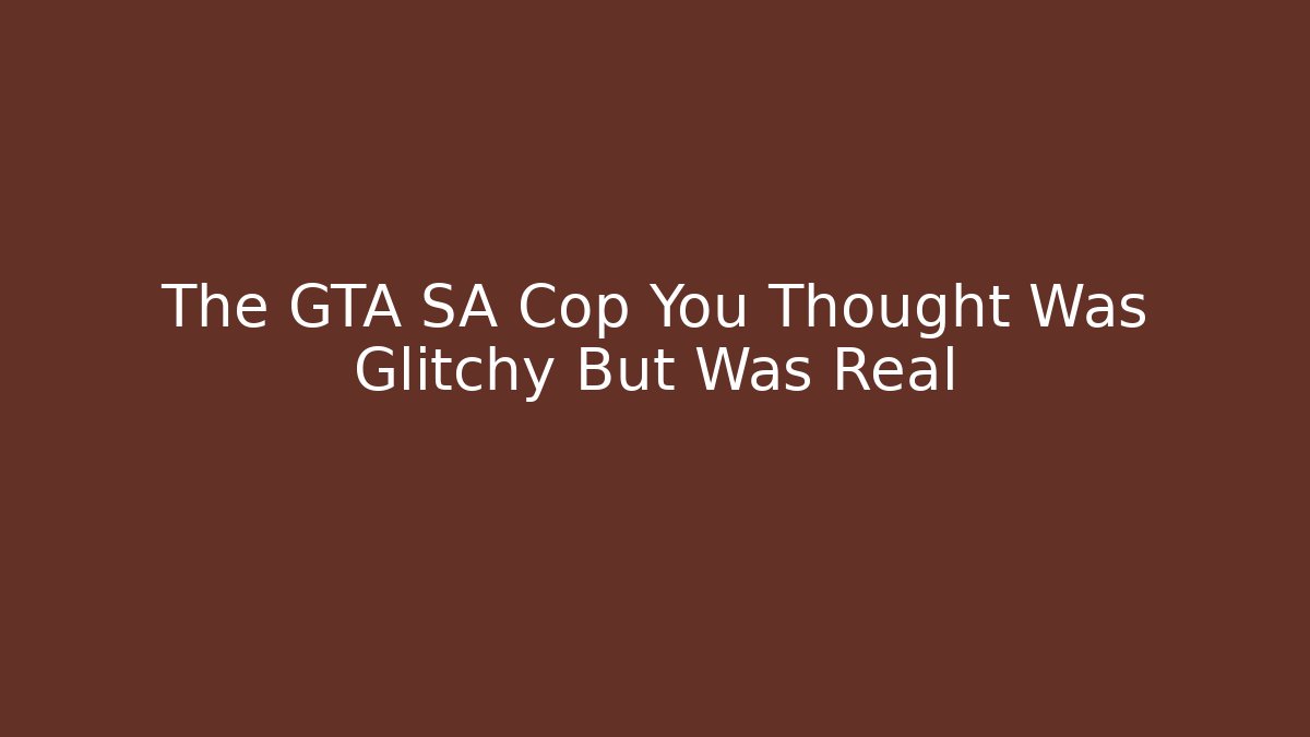 The GTA SA Cop You Thought Was Glitchy But Was Real