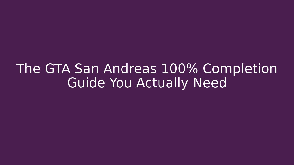 The GTA San Andreas 100% Completion Guide You Actually Need