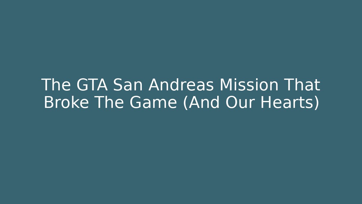 The GTA San Andreas Mission That Broke The Game (And Our Hearts)