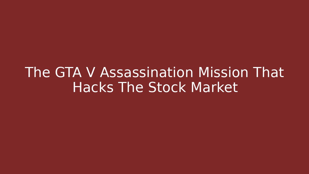 The GTA V Assassination Mission That Hacks The Stock Market