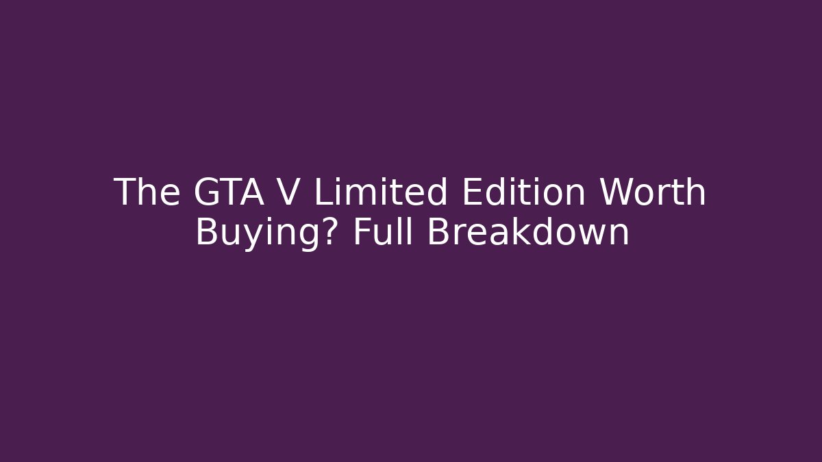 The GTA V Limited Edition Worth Buying? Full Breakdown