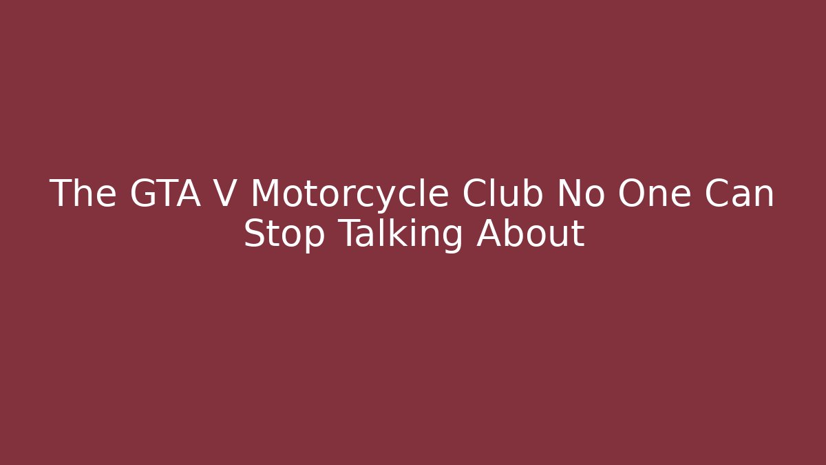 The GTA V Motorcycle Club No One Can Stop Talking About