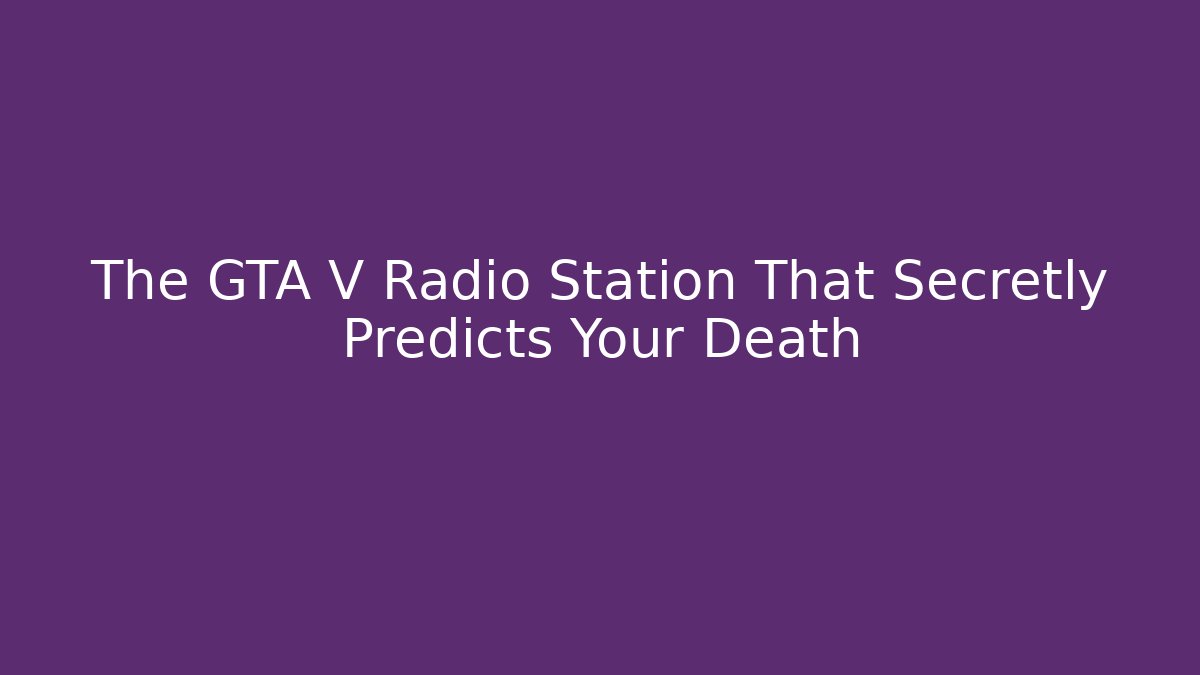 The GTA V Radio Station That Secretly Predicts Your Death