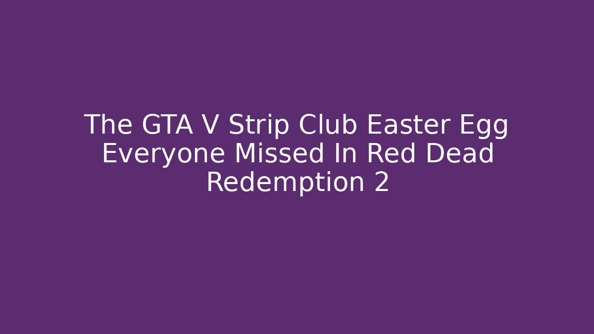 The GTA V Strip Club Easter Egg Everyone Missed In Red Dead Redemption 2