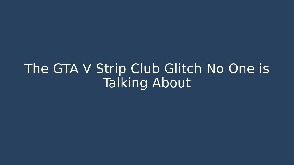 The GTA V Strip Club Glitch No One is Talking About
