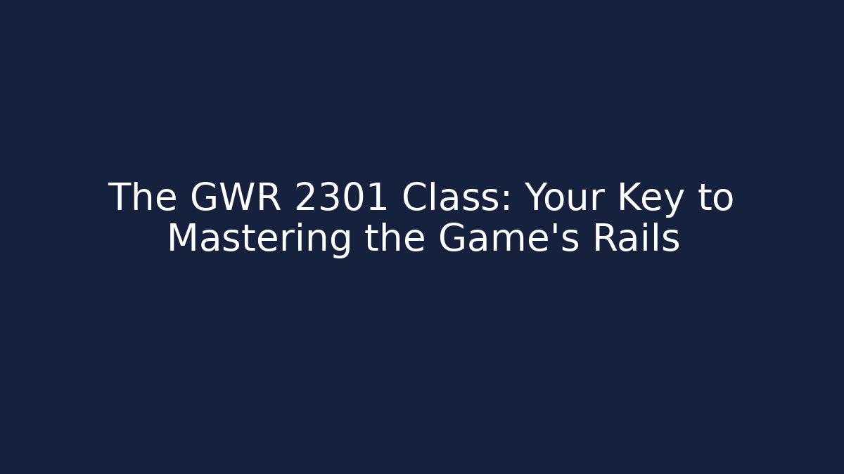 The GWR 2301 Class: Your Key to Mastering the Game’s Rails - Critter Realm