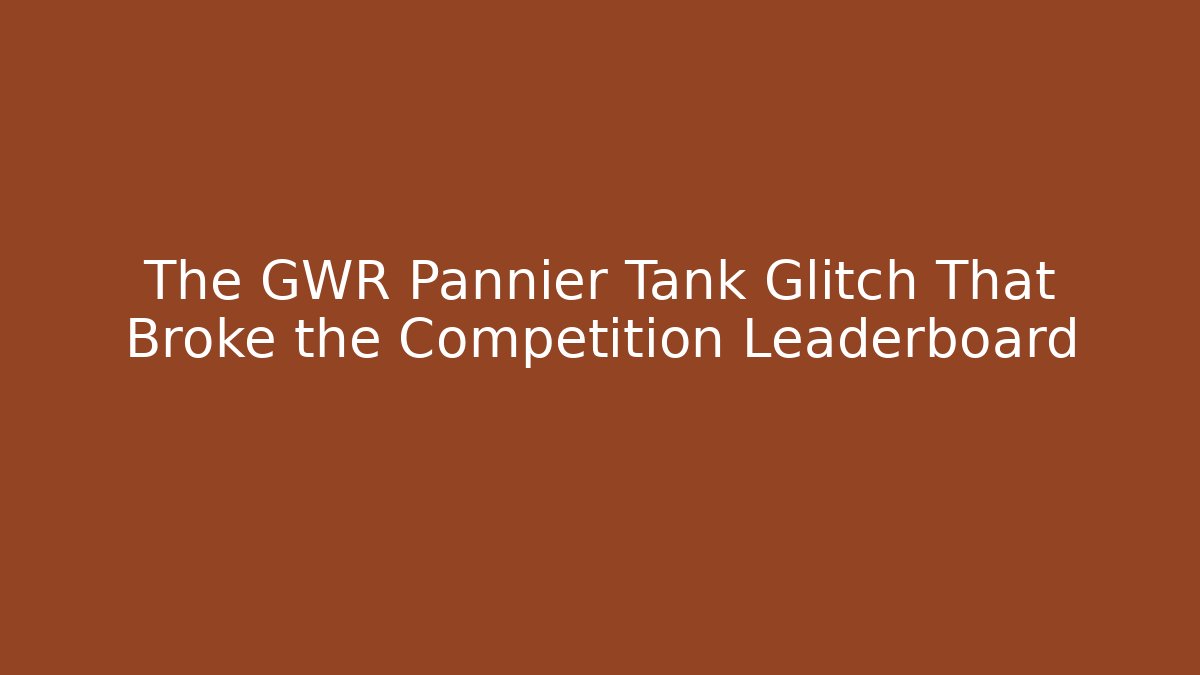 The GWR Pannier Tank Glitch That Broke the Competition Leaderboard