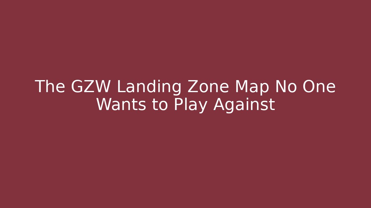 The GZW Landing Zone Map No One Wants to Play Against