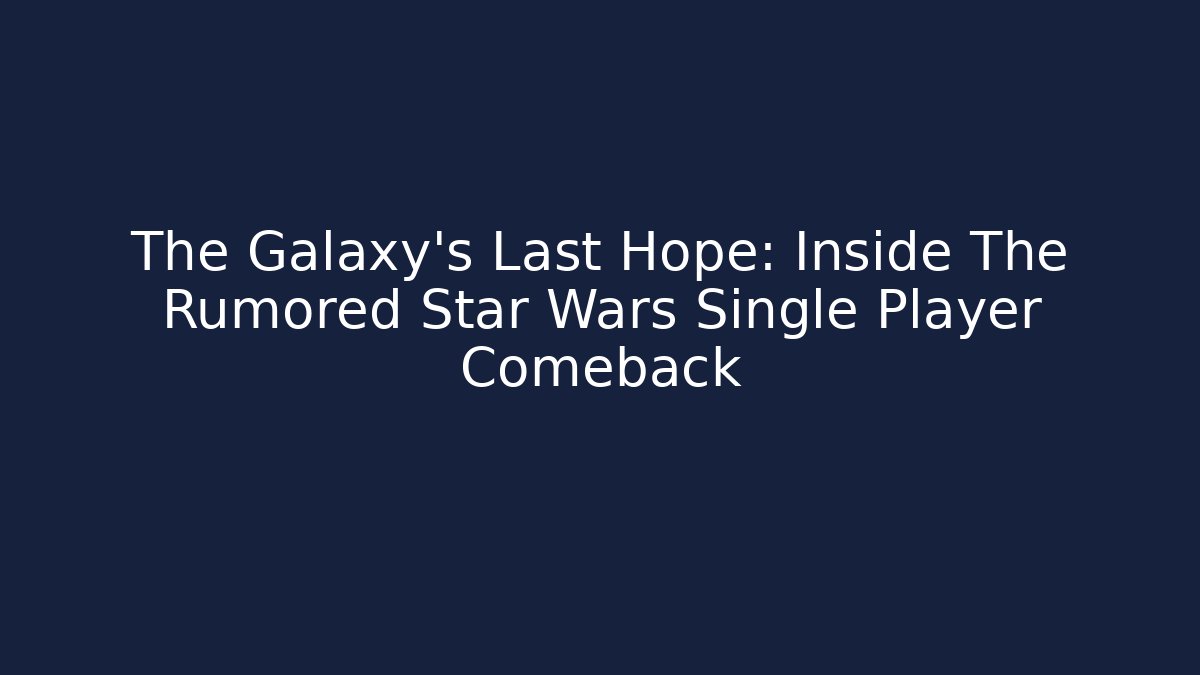 The Galaxy's Last Hope: Inside The Rumored Star Wars Single Player Comeback - Critter Realm