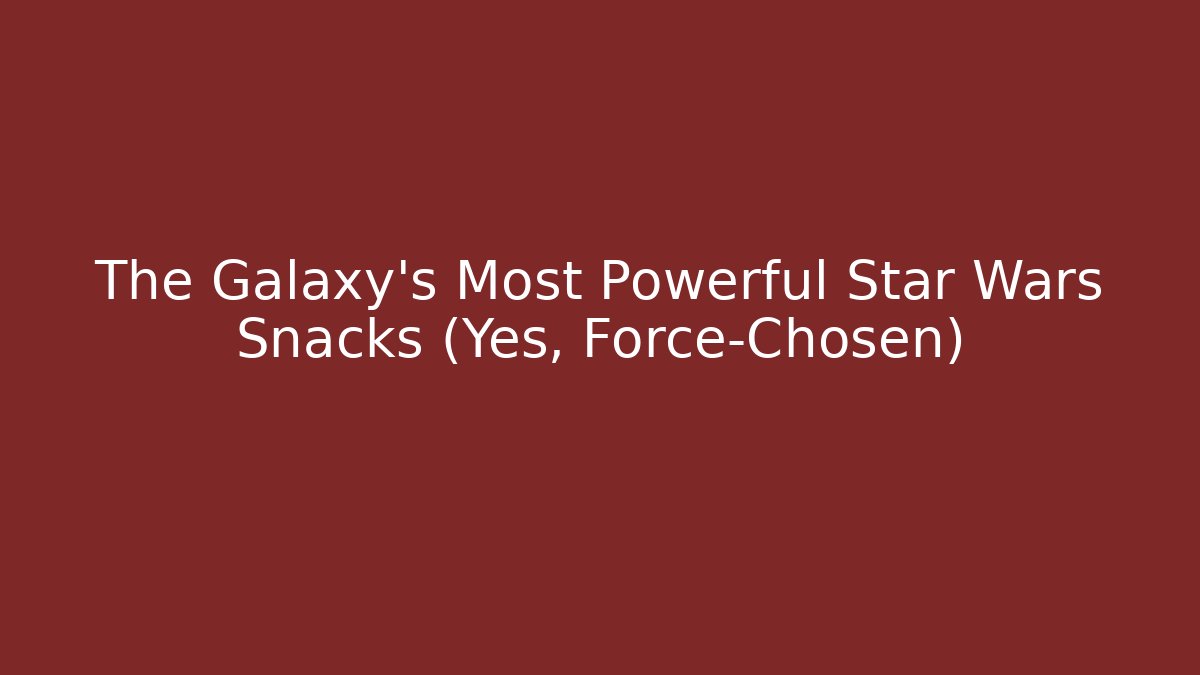 The Galaxy's Most Powerful Star Wars Snacks (Yes, Force-Chosen)