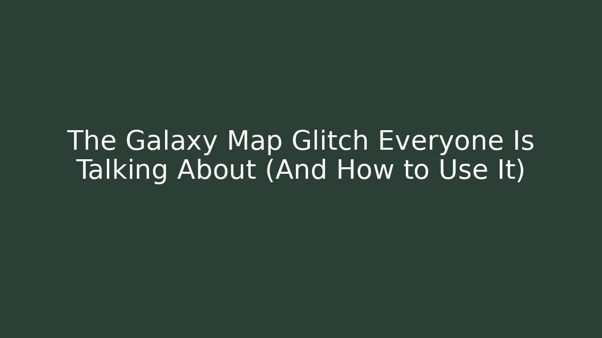 The Galaxy Map Glitch Everyone Is Talking About (And How to Use It)