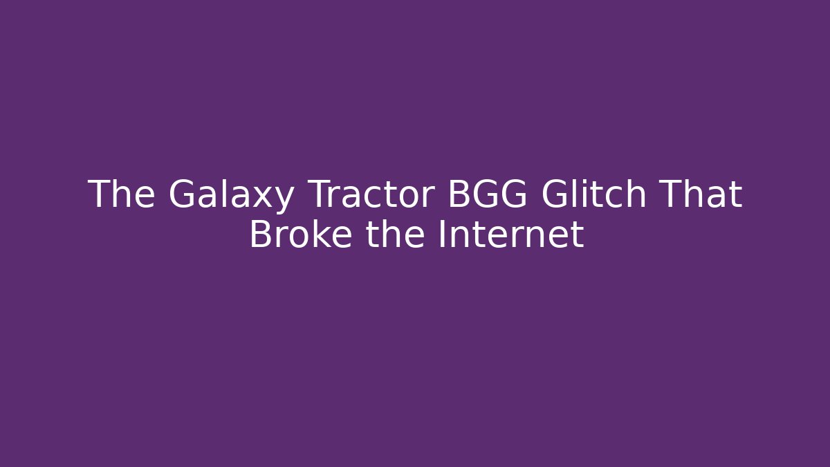 The Galaxy Tractor BGG Glitch That Broke the Internet - Critter Realm