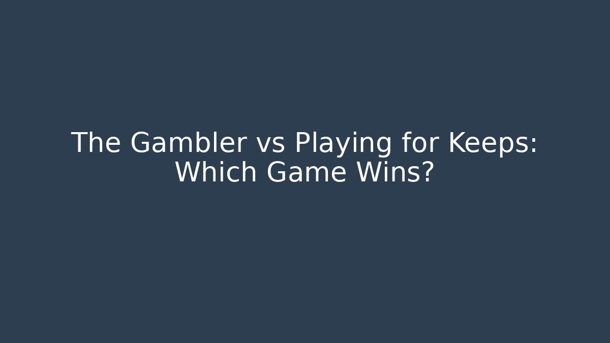 The Gambler vs Playing for Keeps: Which Game Wins?