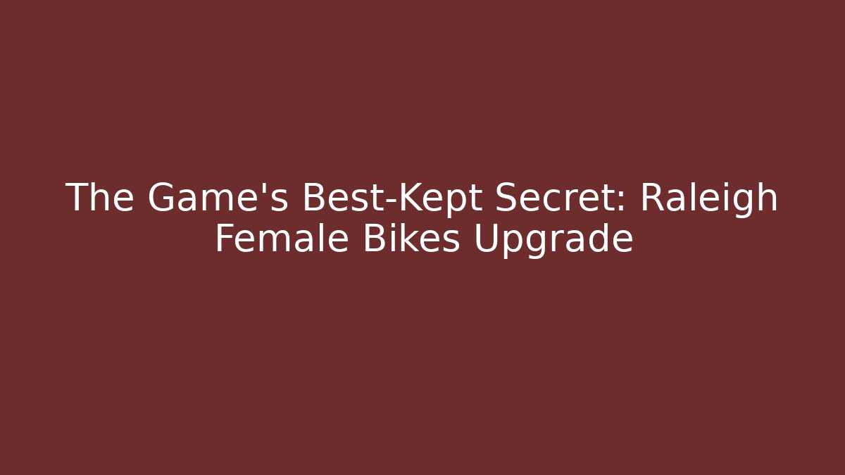 The Game's Best-Kept Secret: Raleigh Female Bikes Upgrade