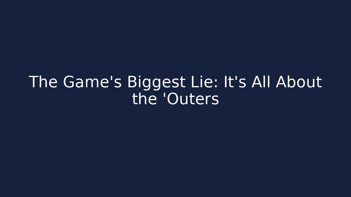 The Game's Biggest Lie: It's All About the 'Outers