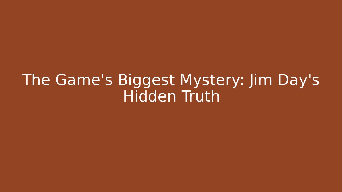 The Game's Biggest Mystery: Jim Day's Hidden Truth