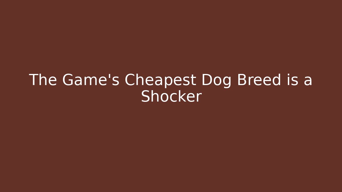 The Game's Cheapest Dog Breed is a Shocker