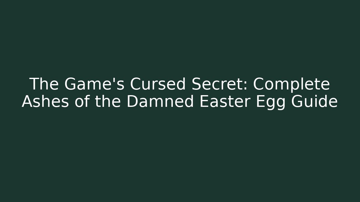 The Game's Cursed Secret: Complete Ashes of the Damned Easter Egg Guide - Critter Realm