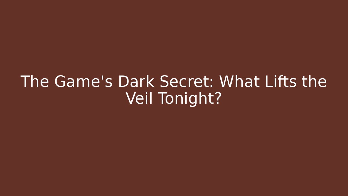 The Game's Dark Secret: What Lifts the Veil Tonight?