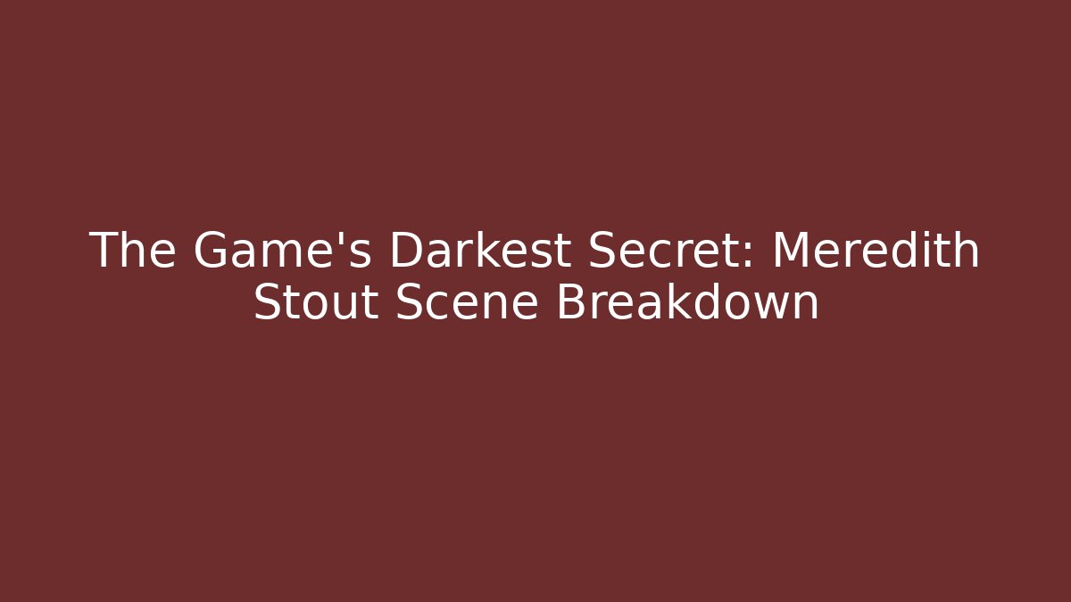 The Game's Darkest Secret: Meredith Stout Scene Breakdown